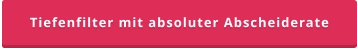 Tiefenfilter mit absoluter Abscheiderate