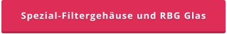 Spezial-Filtergehäuse und RBG Glas