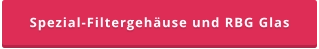 Spezial-Filtergehäuse und RBG Glas