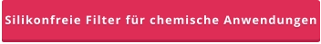 Silikonfreie Filter für chemische Anwendungen