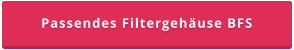 Passendes Filtergehäuse BFS