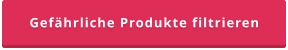 Gefährliche Produkte filtrieren