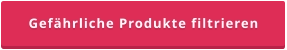Gefährliche Produkte filtrieren
