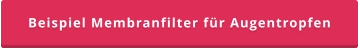 Beispiel Membranfilter für Augentropfen
