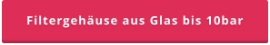 Filtergehäuse aus Glas bis 10bar