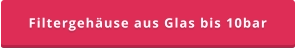 Filtergehäuse aus Glas bis 10bar