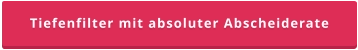 Tiefenfilter mit absoluter Abscheiderate