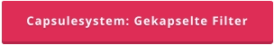 Capsulesystem: Gekapselte Filter