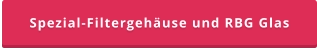 Spezial-Filtergehäuse und RBG Glas