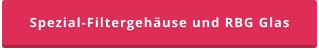 Spezial-Filtergehäuse und RBG Glas