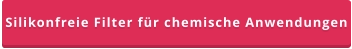 Silikonfreie Filter für chemische Anwendungen