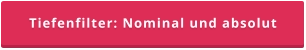 Tiefenfilter: Nominal und absolut